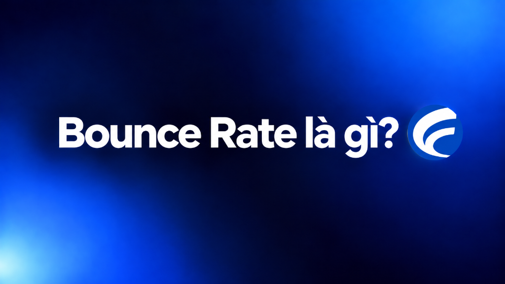 Bounce Rate là gì? Định nghĩa và cách tối ưu tỷ lệ thoát website