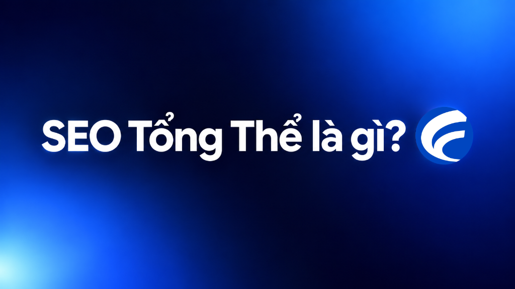SEO tổng thể là gì - Khái niệm, cơ chế vận hành và quy trình thực hiện tối ưu website toàn diện